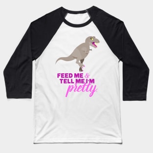 Feed Me and Tell Me I'm Pretty Baseball T-Shirt